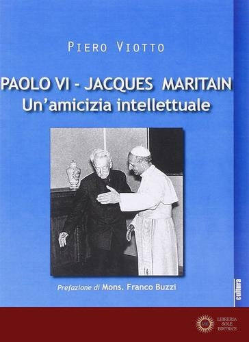 Paolo VI-Jacques Maritain. Un'amicizia intellettuale - Piero Viotto