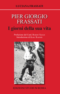 Pier Giorgio Frassati. I giorni della sua vita - Luciana Frassati