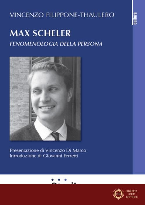 Max Scheler. Fenomenologia della persona - Vincenzo Filippone-Thaulero
