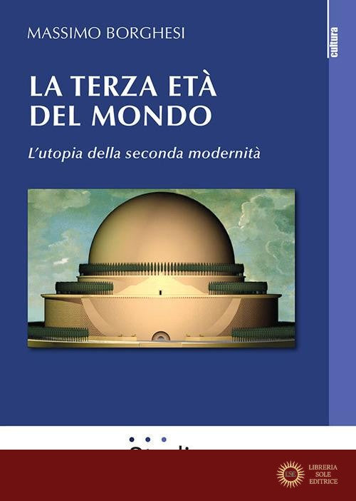 La terza età del mondo. L'utopia della seconda modernità - Massimo Borghesi