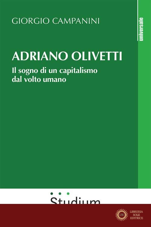 Adriano Olivetti. Il sogno di un capitalismo dal volto umano - Giorgio Campanini