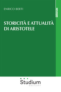 Storicità e attualità di Aristotele - Enrico Berti