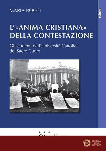 L'«Anima cristiana» della contestazione. Gli studenti dell'Università Cattolica del Sacro Cuore - Maria Bocci
