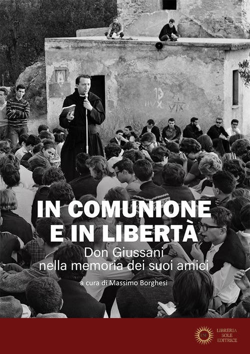 In comunione e in libertà. Don Giussani nella memoria dei suoi amici - M. Borghesi