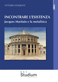 Incontrare l'esistenza. Jacques Maritain e la metafisica - Vittorio Possenti