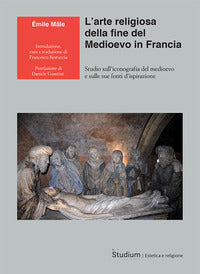 L'arte religiosa della fine del Medioevo in Francia. Studio sull'iconografia del medioevo e sulle sue fonti d'ispirazione - Émile Mâle