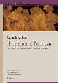 Il priorato e l'abbazia. Da Cluny a Monte Oliveto: studi sul monastero di Rodengo - Gabriele Archetti