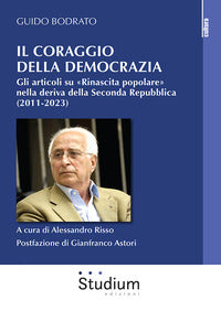 Il coraggio della democrazia. Gli articoli su «Rinascita popolare» nella deriva della Seconda Repubblica (2011-2023) - Guido Bodrato