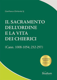 Il sacramento dell'ordine e la vita dei chierici. (Cann. 1008-1054; 232-297) - Gianfranco Ghirlanda