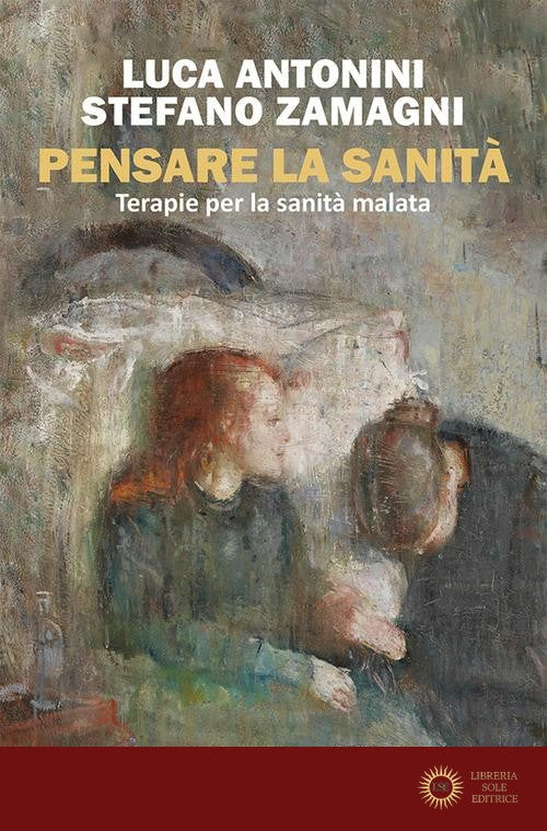 Pensare la sanità. Terapie per la sanità malata - Luca Antonini, Stefano Zamagni