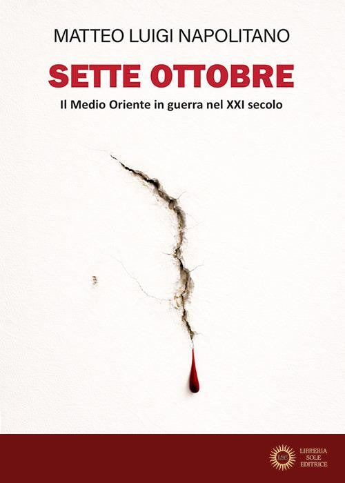 Sette ottobre. Il Medio Oriente in guerra nel XXI secolo - Matteo Luigi Napolitano