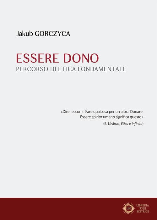 Essere dono. Percorso di etica fondamentale - Jakub Gorczyca