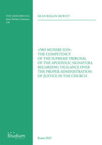 «Pro munere suo»: the competency of the supreme tribunal of the Apostolic Signatura regarding vigilance over the proper administration of justice in the Church - Sean Regan Dewitt
