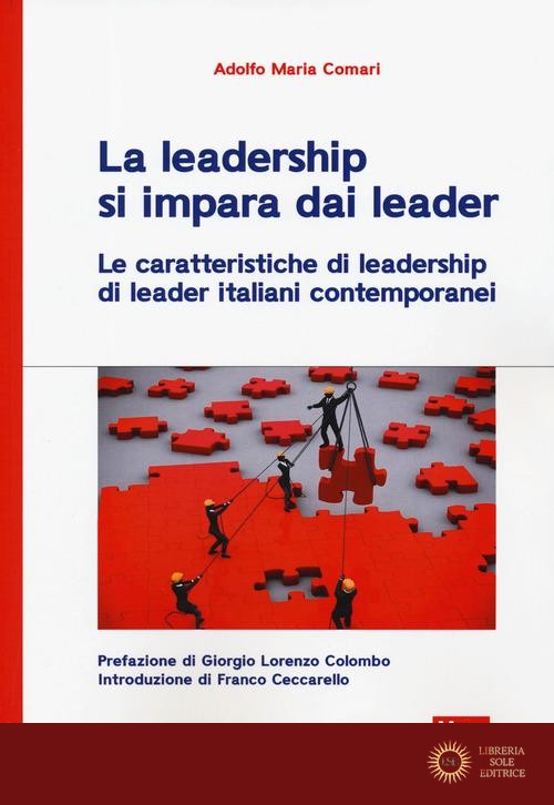 La leadership si impara dai leader. Le caratteristiche di leadership di leader italiani contemporanei - Adolfo M. Comari