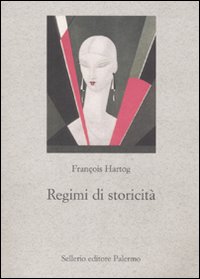 Regimi di storicità. Presentismo e esperienze del tempo - François Hartog