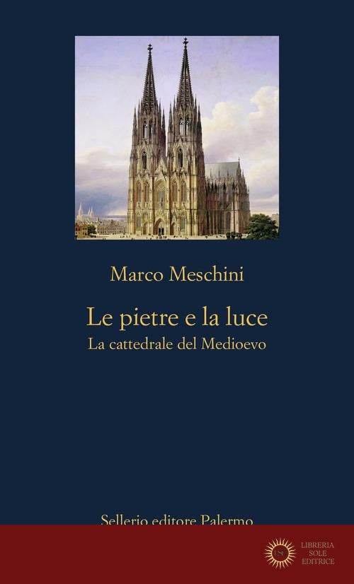 Le pietre e la luce. La cattedrale del Medioevo - Marco Meschini