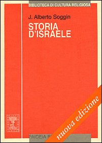 Storia d'Israele. Introduzione alla storia d'Israele e Giuda dalle origini alla rivolta di Bar Kochbà - J. Alberto Soggin
