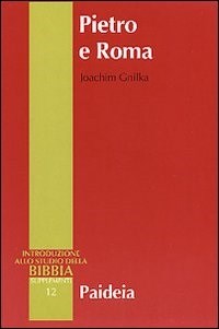 Pietro e Roma. La figura di Pietro nei primi due secoli - Joachim Gnilka