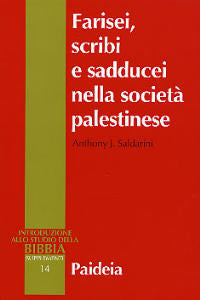 Farisei, scribi e sadducei nella società palestinese. Ricerca sociologica - Anthony J. Saldarini