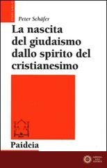 La nascita del giudaismo dallo spirito del cristianesimo - Peter Schäfer