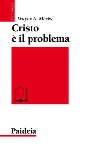 Cristo è il problema - Wayne A. Meeks