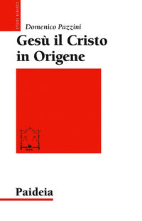 Gesù il Cristo in Origene. Il «Commento a Giovanni» - Domenico Pazzini