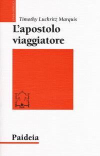 L'apostolo viaggiatore. Paolo, il viaggio e la retorica dell'impero - Timothy Luckritz Marquis