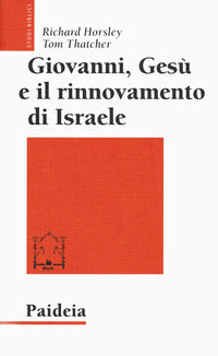 Giovanni, Gesù e il rinnovamento di Israele - Richard A. Horsley, Tom Thatcher