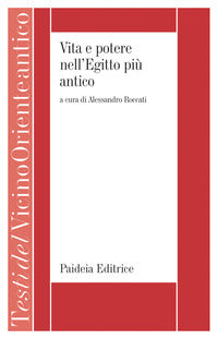 Vita e potere nell'Egitto più antico. La letteratura storica egiziana di età menfita - A. Roccati