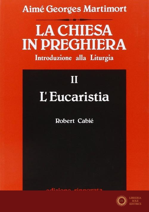 La Chiesa in preghiera. Introduzione alla liturgia vol. 2 - Aimé-Georges Martimort