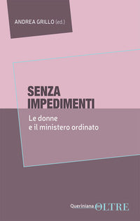 Senza impedimenti. Le donne e il ministero ordinato - A. Grillo