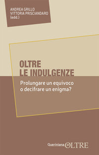 Oltre le indulgenze. Prolungare un equivoco o decifrare un enigma? - A. Grillo, V. Prisciandaro