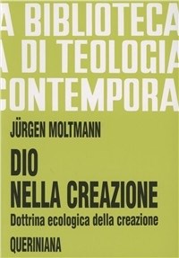 Dio nella creazione. Dottrina ecologica della creazione - Jürgen Moltmann