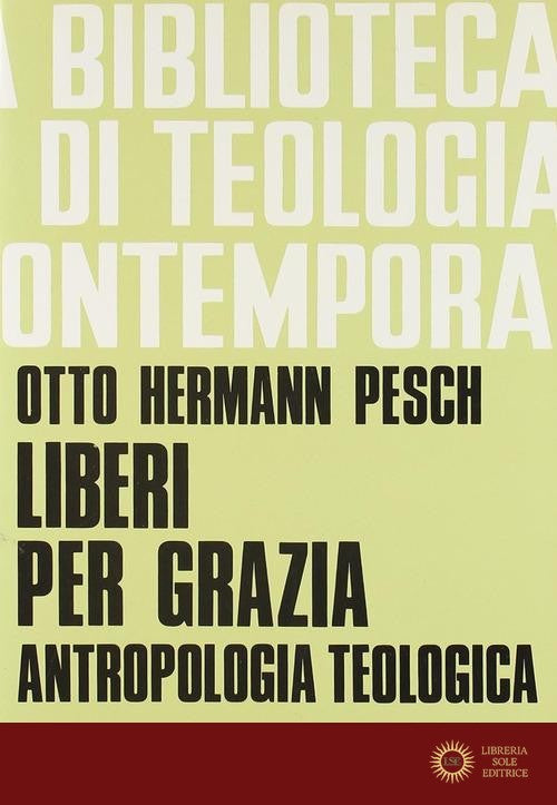 Liberi per grazia. Antropologia teologica - Otto H. Pesch