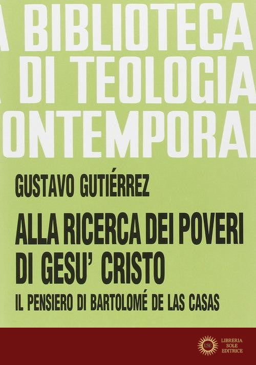 Alla ricerca dei poveri di Gesù Cristo. Il pensiero di Bartolomé de Las Casas - Gustavo Gutiérrez