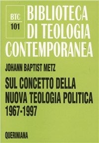 Sul concetto della nuova teologia politica (1967-1997) - Johann Baptist Metz