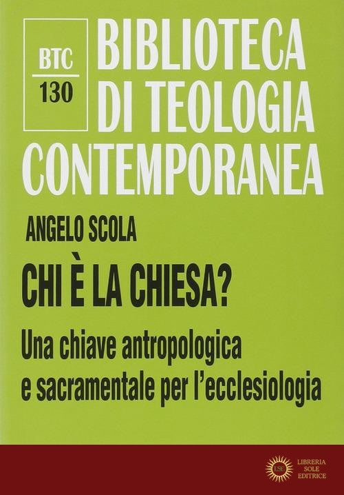 Chi è la Chiesa? Una chiave antropologica e sacramentale per l'ecclesiologia - Angelo Scola