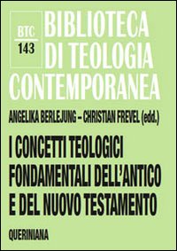 I concetti teologici fondamentali dell'Antico e del Nuovo Testamento - A. Berlejung, C. Frevel