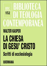 La Chiesa di Gesù Cristo. Scritti di ecclesiologia - Walter Kasper