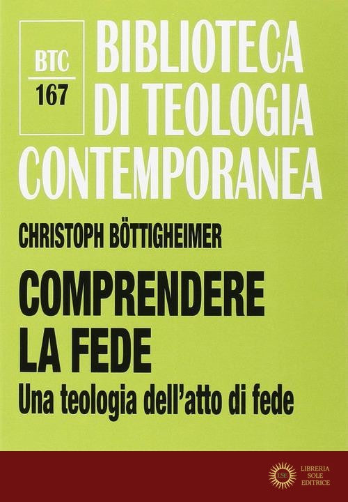 Comprendere la fede. Una teologia dell'atto di fede - Christoph Böttigheimer