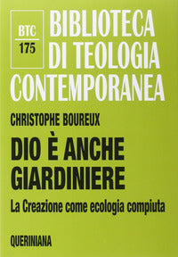 Dio è anche giardiniere. La Creazione come ecologia compiuta - Christophe Boureux