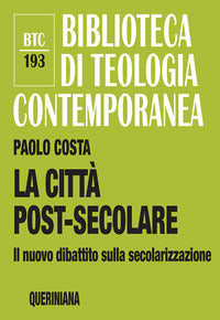 La città post-secolare. Il nuovo dibattito sulla secolarizzazione. Nuova ediz. - Paolo Costa