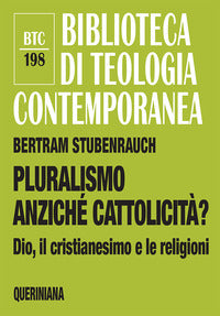 Pluralismo anziché cattolicità? Dio, il cristianesimo e le religioni - Bertram Stubenrauch