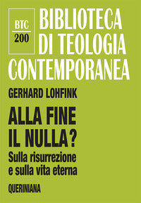 Alla fine il nulla? Sulla risurrezione e sulla vita eterna - Gerhard Lohfink