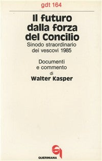 Il futuro dalla forza del Concilio. Sinodo straordinario dei vescovi 1985. Documenti e commento - Walter Kasper
