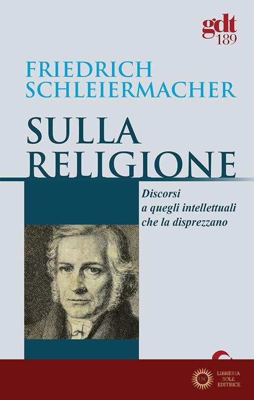Sulla religione. Discorsi a quegli intellettuali che la disprezzano - Friedrich D. Schleiermacher
