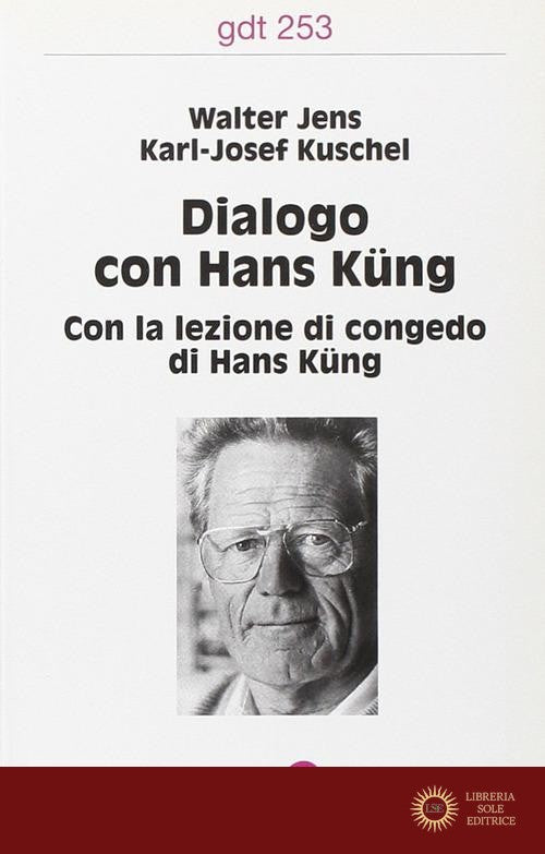 Dialogo con Hans Küng. Con la lezione di congedo di Hans Küng - Walter Jens, Karl-Josef Kuschel