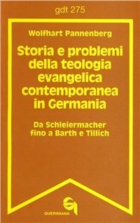 Storia e problemi della teologia evangelica contemporanea in Germania. Da Schleiermacher fino a Barth e Tillich - Wolfhart Pannenberg
