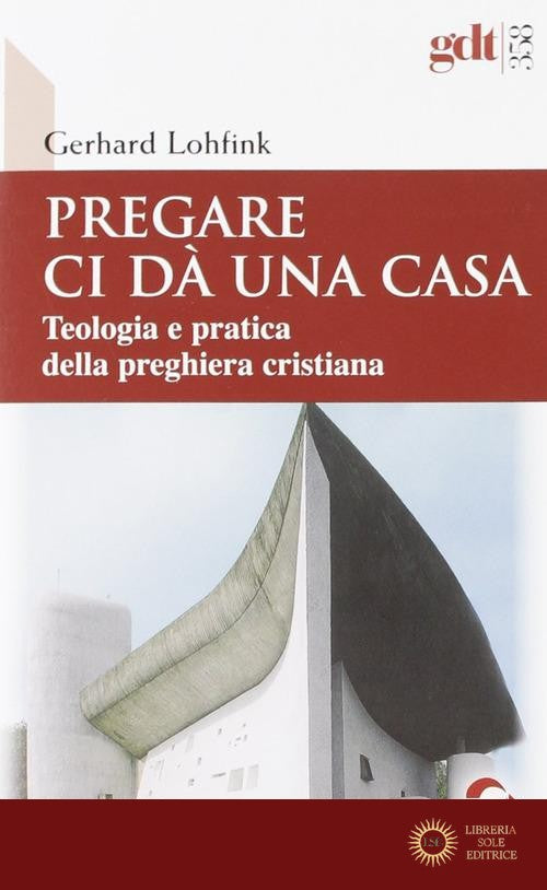 Pregare ci dà una casa. Teologia e pratica della preghiera cristiana - Gerhard Lohfink