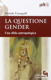 La questione gender. Una sfida antropologica - Aristide Fumagalli